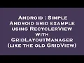 Android Simple Android grid example using RecyclerView with GridLayoutManager like the old GridVi