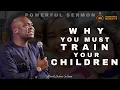 POWERFUL TEACHING WHY YOU MUST TRAIN YOUR CHILDREN IN THE WAY OF THE LORD - Apostle Joshua Selman
