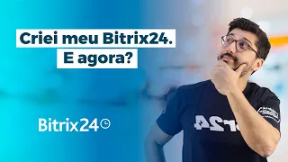 Criei minha conta Bitrix24 Grátis. E agora? | ☁️ Bitrix24