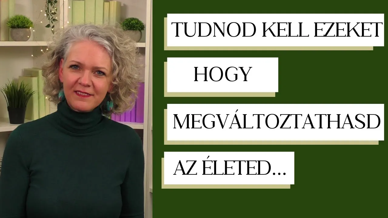 Tudnod kell ezeket, hogy megváltoztathasd az életed…