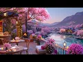 Lagu Warm Jazz at a Cozy Lakeside Terrace | Spring Cherry Blossoms \u0026 Café Ambience for Relaxing Retreat🌸
