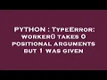PYTHON TypeError worker takes 0 positional arguments but 1 was given