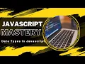 Mastering Javascript Data Types Javascript tutorial for beginners