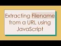 Extracting Filename from a URL using JavaScript