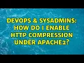 DevOps SysAdmins How do I enable HTTP compression under apache2 4 Solutions