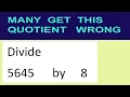 Divide 5645 by 8 many get this quotient wrong
