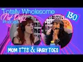 130 Mom T ts Hairy Toes TWND Podcast