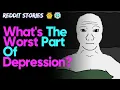 What s the WORST PART of depression Reddit Stories AskReddit