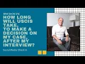 How Long Will USCIS Take To Decide On My Case After My Interview Immigration Law Advice 2021
