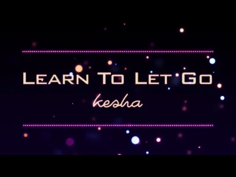 Download MP3 Kesha - Learn To Let Go (Lyrics)