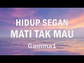Hidup Segan Mati Tak Mau - Gamma 1 (Lirik)
