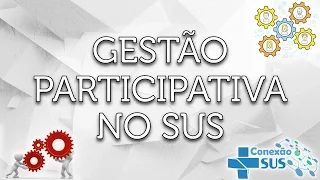 GESTÃO PARTICIPATIVA NO SUS