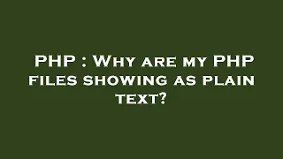 PHP Why are my PHP files showing as plain text