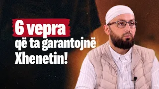6 vepra që ta garantojnë Xhenetin! - Hoxhë Valdet Gashi