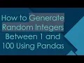 How to Generate Random Integers Between 1 and 100 Using Pandas