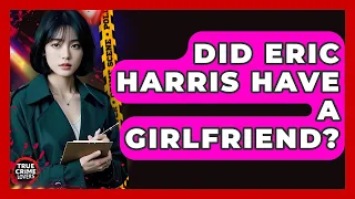 Did Eric Harris Have A Girlfriend - True Crime Lovers