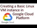 Creating a Basic Linux VM instance in Google Cloud Platform