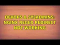 DevOps SysAdmins Nginx regex redirect not working