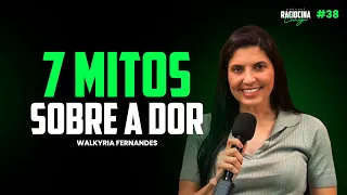 7 mitos que melhoram ou pioram a sua dor Walkyria Fernandes | Raciocina Comigo Podcast #38