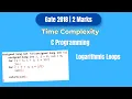 GATE 2018 C Programming PYQ Time Complexity Logarithmic Loops Predict the Output Explained