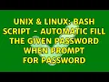 Unix Linux Bash Script - Automatic fill the given password when prompt for password