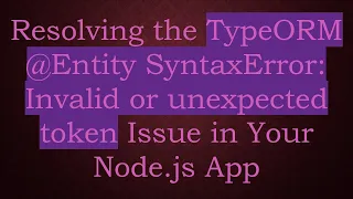 Resolving the TypeORM Entity SyntaxError Invalid or unexpected token Issue in Your Node js App
