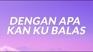 dengan apa kan ku balas lyrics 