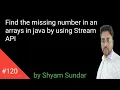Find the missing number in an arrays in java by using Stream API Shyam Sundar