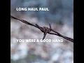You Were a Good Hand - Long Haul Paul