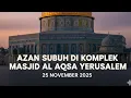 25 NOV 2025 | AZAN SUBUH MASJID AL AQSA PALESTINA