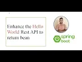 Enhance the hello world Rest API to return bean