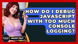 How Do I Debug JavaScript With Too Much Console Logging - JavaScript Toolkit