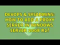 DevOps SysAdmins How to add a proxy server in windows server 2008 r2 2 Solutions