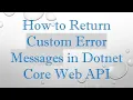 How to Return Custom Error Messages in Dotnet Core Web API