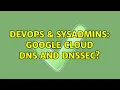 DevOps SysAdmins Google Cloud DNS and DNSSEC 3 Solutions
