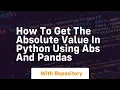 How to get the absolute value in python using abs and pandas