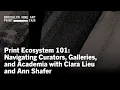 Print Ecosystem 101 Navigating Curators Galleries and Academia with Clara Lieu and Ann Shafer