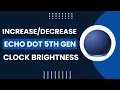 How To Increase or Decrease Echo Dot 5th Gen Clock Brightness