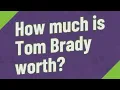 How much is Tom Brady worth