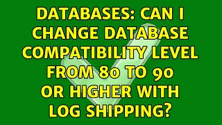 Databases Can I change database compatibility level from 80 to 90 or higher with log shipping