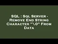 SQL Sql Server - Remove End String Character 0 From Data