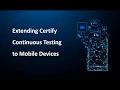 Extending Certify Continuous Testing to Mobile