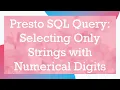 Presto SQL Query Selecting Only Strings with Numerical Digits