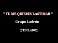 Tú Me Quieres Lastimar / Grupo Ladrón / En Teclado