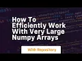 how to efficiently work with very large numpy arrays