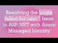 Resolving the Login failed for user Issue in ASP NET with Azure Managed Identity