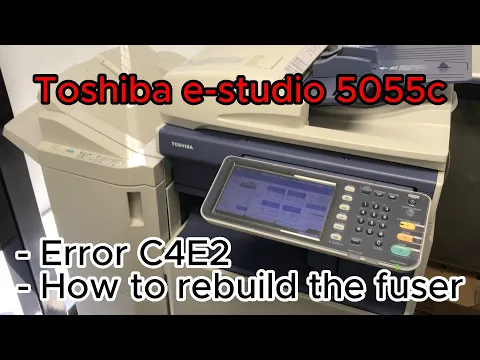 Download MP3 Toshiba e-studio 5055c. Error C4E2 and How to rebuild the fuser.
