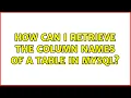 How can I retrieve the column names of a table in mysql 3 Solutions