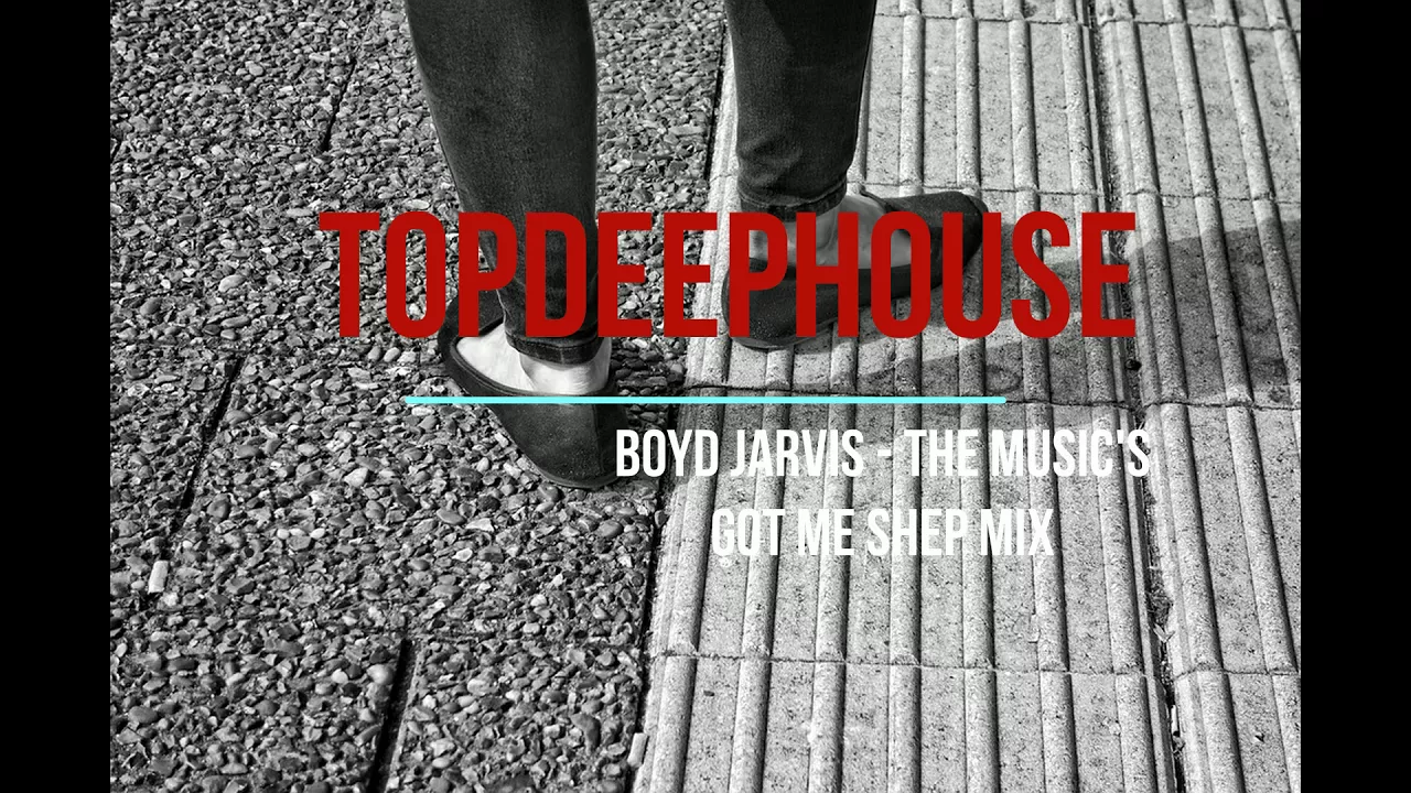TOPDEEPHOUSE | Boyd Jarvis-The Music's Got Me Shep Mix | Deep House | Dance Music