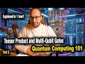 Tensor Product and Multi-Qubit Gates in Quantum Computing P5 Quantum Computing 101 Taha Selim